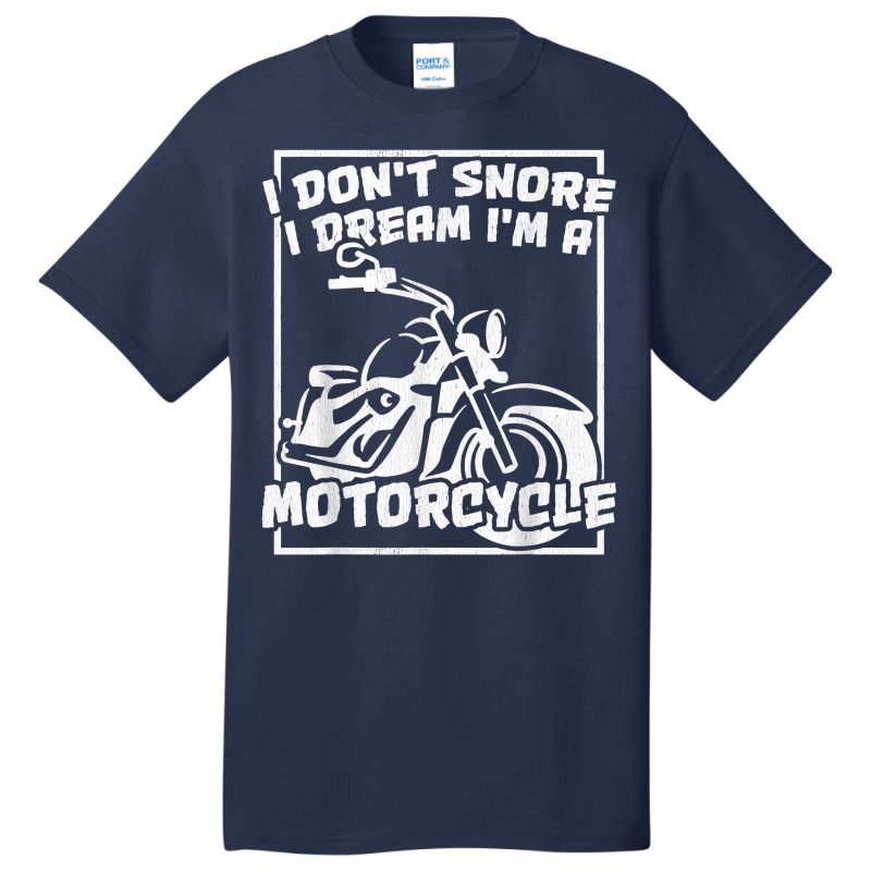 I Don't Snore I Dream I'm A Motorcycle Bagger T Shirt Basic T-shirt | Artistshot