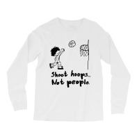 Shoot Hoops Not People Long Sleeve Shirts | Artistshot