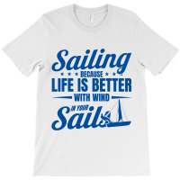 Sailing Life Is Better With Wind In Your Sails Sai T-shirt | Artistshot