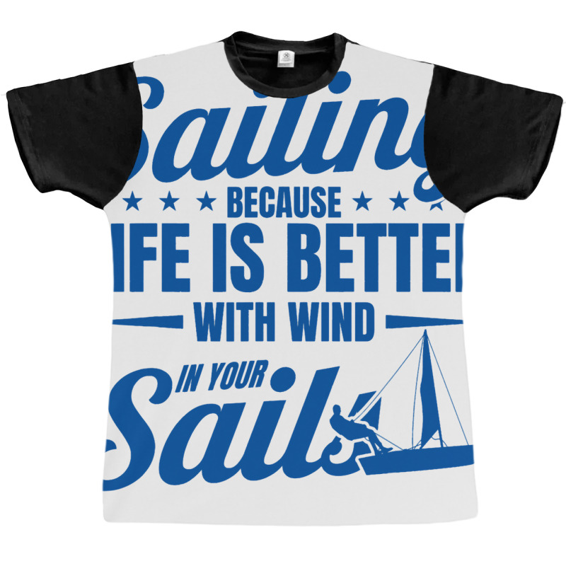 Sailing Life Is Better With Wind In Your Sails Sai Graphic T-shirt | Artistshot