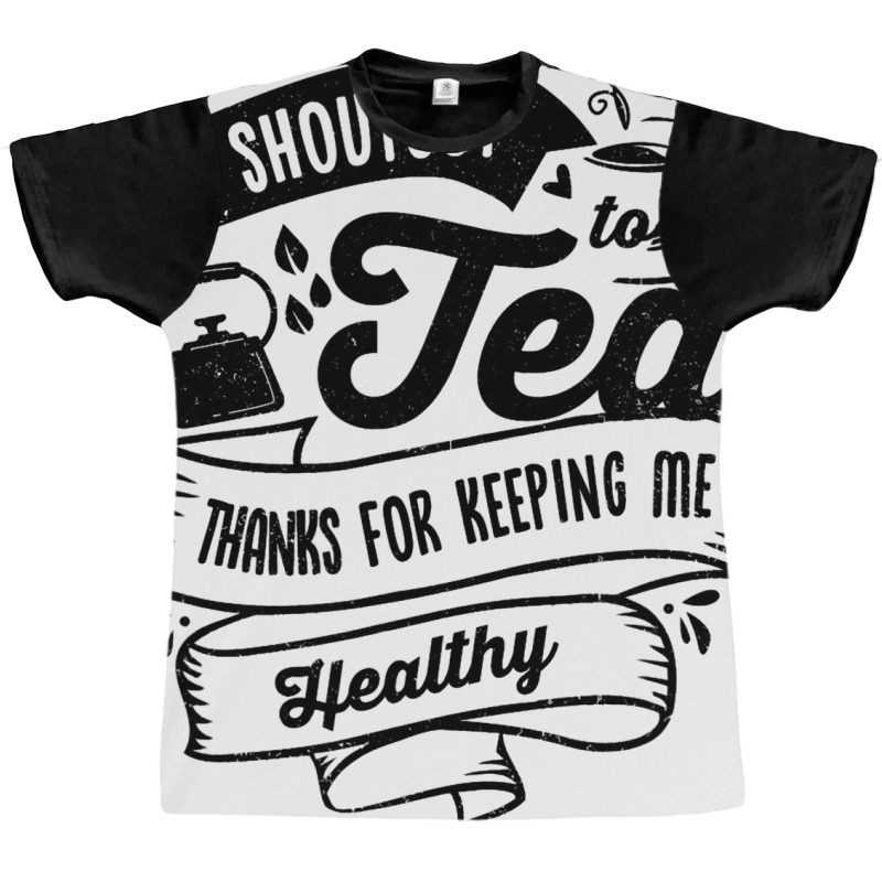 Shoutout To Tea Thanks For Keeping Me Healthy Tea  Graphic T-shirt | Artistshot