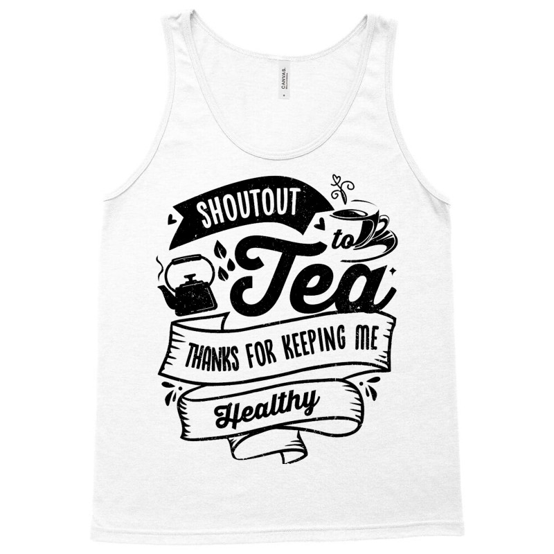 Shoutout To Tea Thanks For Keeping Me Healthy Tea  Tank Top | Artistshot