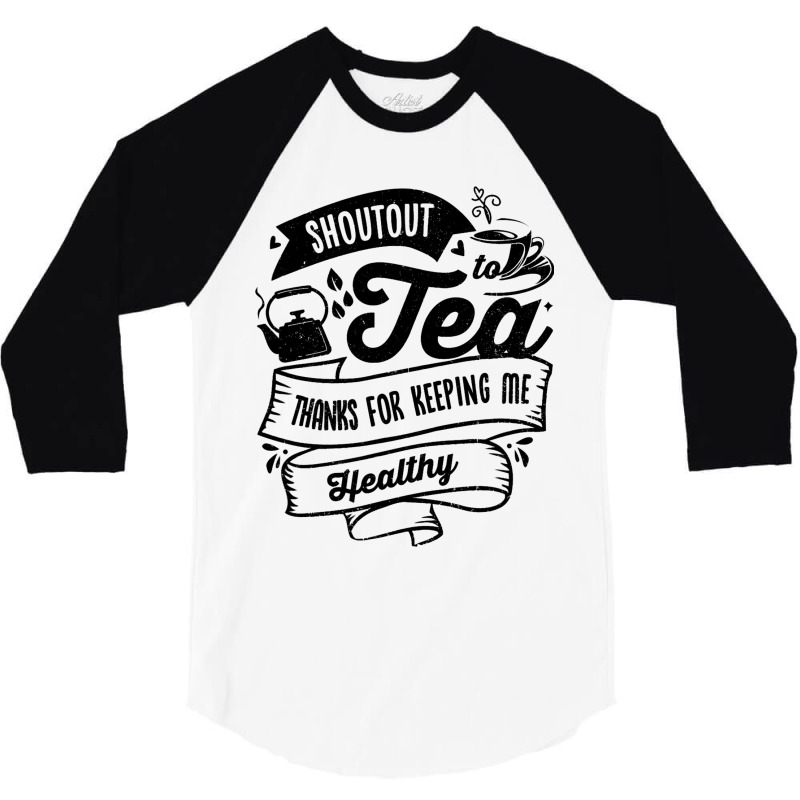 Shoutout To Tea Thanks For Keeping Me Healthy Tea  3/4 Sleeve Shirt | Artistshot