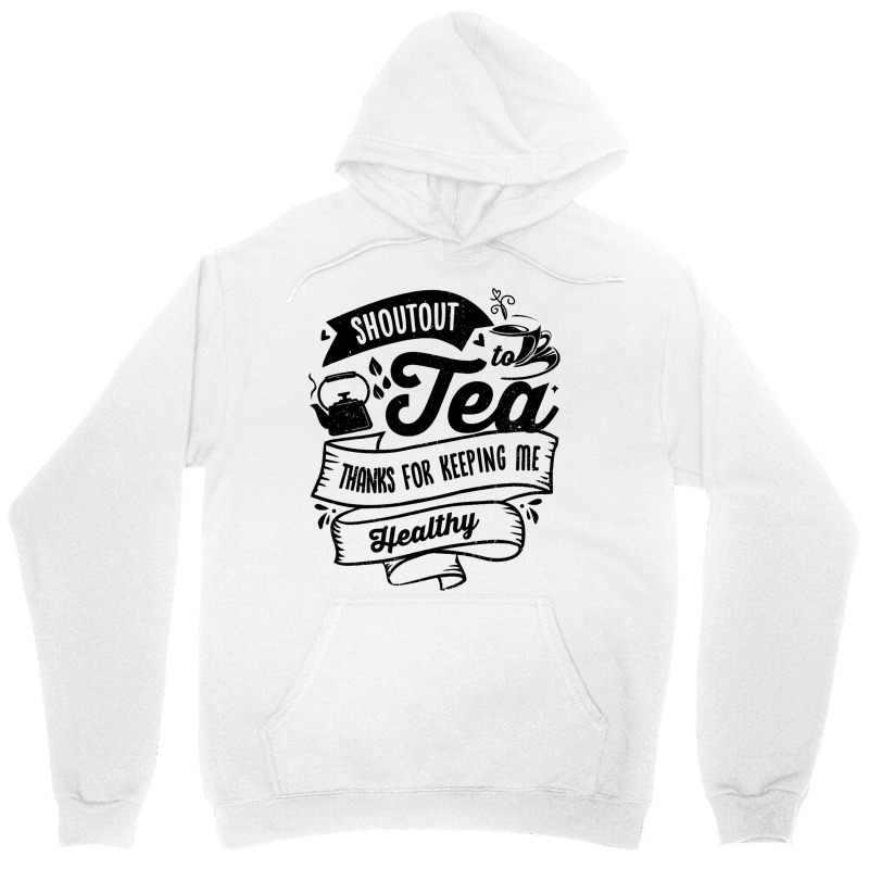 Shoutout To Tea Thanks For Keeping Me Healthy Tea  Unisex Hoodie | Artistshot