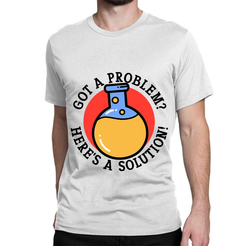 Problem Solution Solving Science Chemist Scientist Classic T-shirt | Artistshot