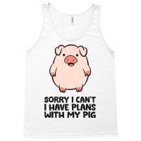 Pig Farmer Sorry I Cant I Have Plans With My Pig Tank Top | Artistshot