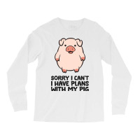 Pig Farmer Sorry I Cant I Have Plans With My Pig Long Sleeve Shirts | Artistshot