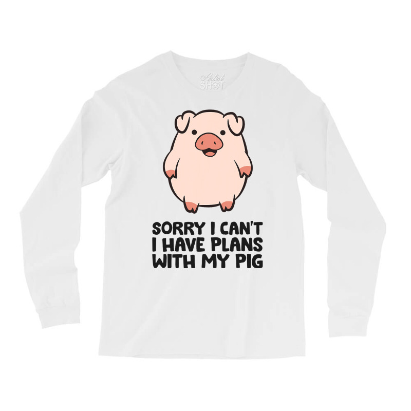 Pig Farmer Sorry I Cant I Have Plans With My Pig Long Sleeve Shirts | Artistshot