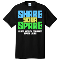 Share Your Spare A Living Kidney Donation And Living Donor T Shirt Basic T-shirt | Artistshot