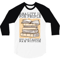 Reality Is For People Who Cant Handle Fan Fiction 3/4 Sleeve Shirt | Artistshot