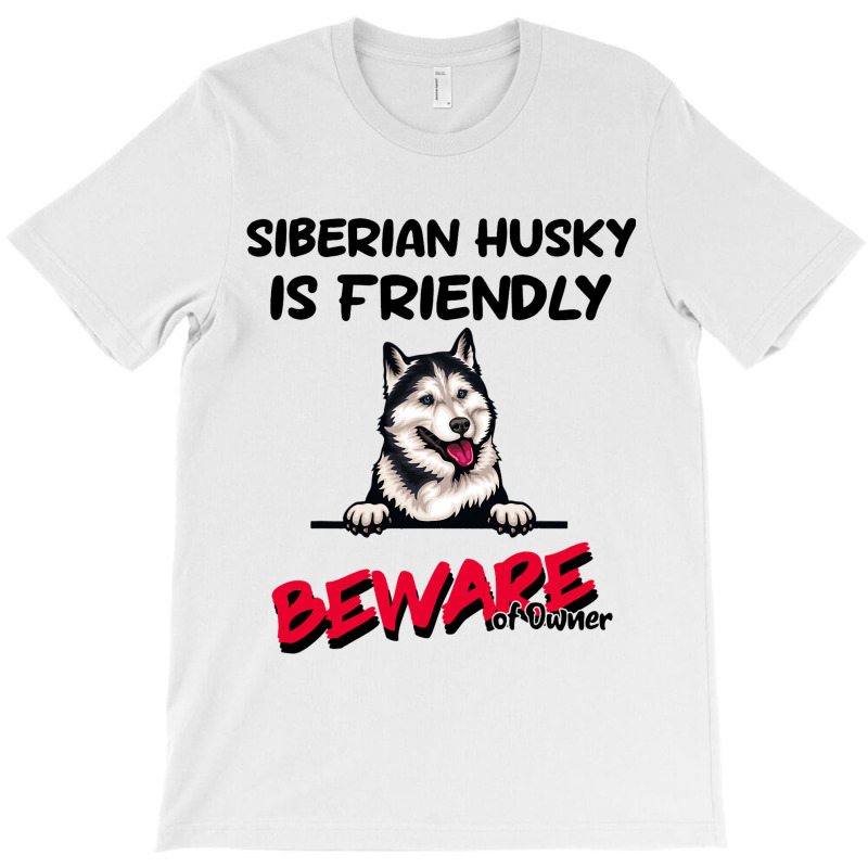 Siberian Husky Is Friendly Beware Of Owner Funny D T-shirt | Artistshot