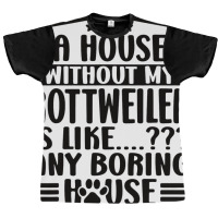 Rottweiler Lover A House Without My Rottweiler Own Graphic T-shirt | Artistshot