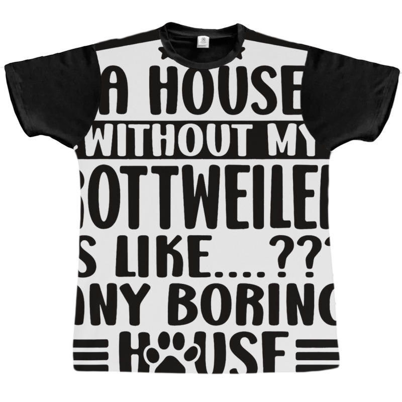 Rottweiler Lover A House Without My Rottweiler Own Graphic T-shirt | Artistshot