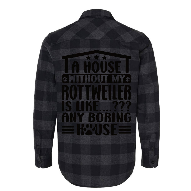 Rottweiler Lover A House Without My Rottweiler Own Flannel Shirt | Artistshot