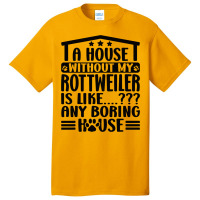 Rottweiler Lover A House Without My Rottweiler Own Basic T-shirt | Artistshot