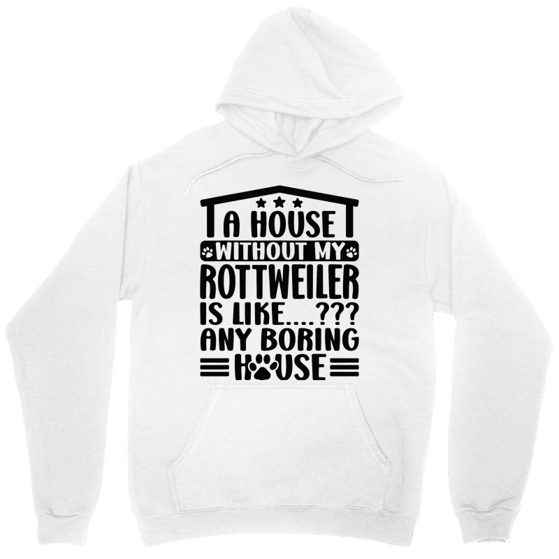 Rottweiler Lover A House Without My Rottweiler Own Unisex Hoodie | Artistshot