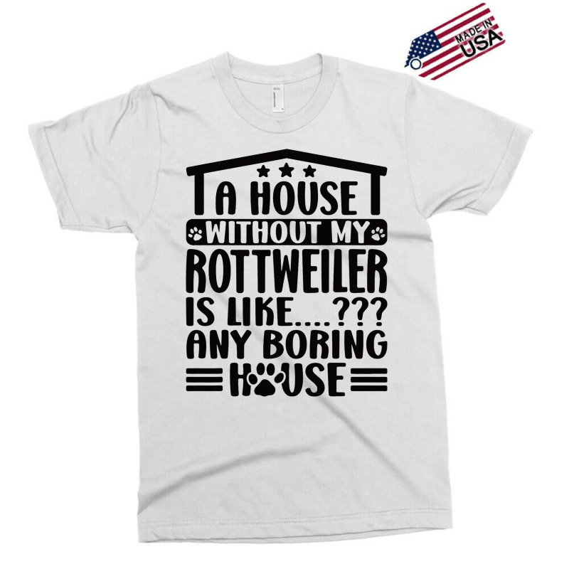 Rottweiler Lover A House Without My Rottweiler Own Exclusive T-shirt | Artistshot