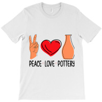 Peace Love Pottery Maker Ceramic Pottery Ceramics T-shirt | Artistshot