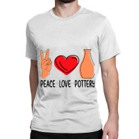 Peace Love Pottery Maker Ceramic Pottery Ceramics Classic T-shirt | Artistshot