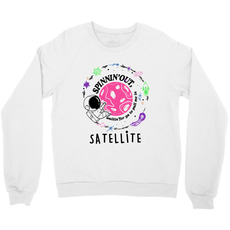 Satellite Spinning Out Waiting For Ya Astronaut Crewneck Sweatshirt | Artistshot