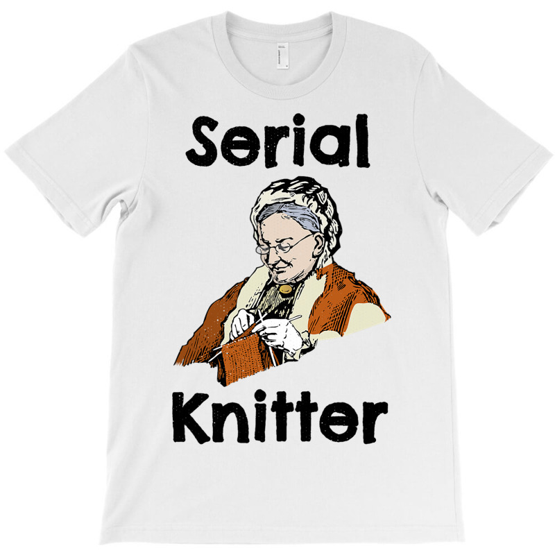 Serial Knitter Funny Hobby Crocheting Knitting T-shirt | Artistshot