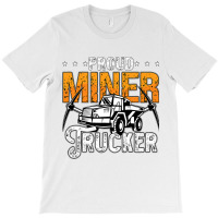 Proud Miner Trucker Driver Rock Miner Mine Mining  T-shirt | Artistshot