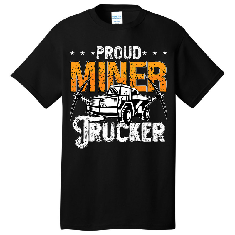 Proud Miner Trucker Driver Rock Miner Mine Mining  Basic T-shirt | Artistshot