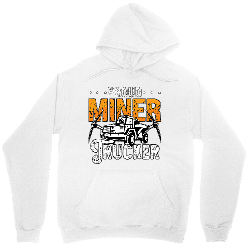 Proud Miner Trucker Driver Rock Miner Mine Mining  Unisex Hoodie | Artistshot