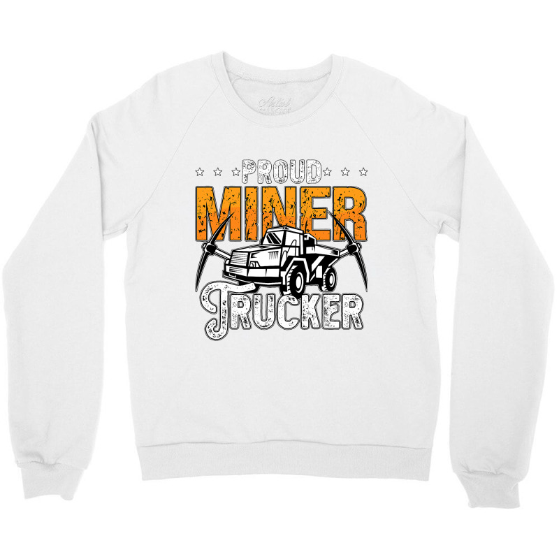 Proud Miner Trucker Driver Rock Miner Mine Mining  Crewneck Sweatshirt | Artistshot