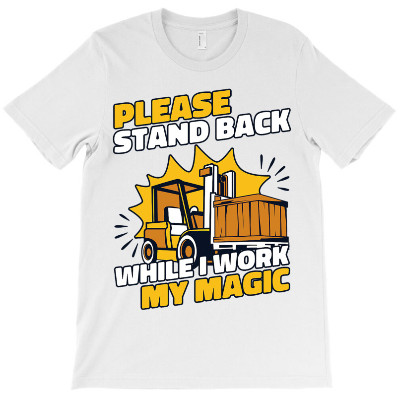 Stand Back While I Work My Magic Pro Forklift Oper T-shirt | Artistshot