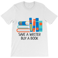 Save A Writer Buy A Book Published Author Writer T-shirt | Artistshot