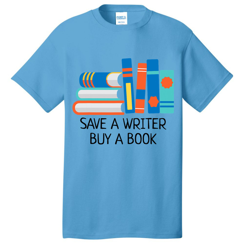 Save A Writer Buy A Book Published Author Writer Basic T-shirt | Artistshot