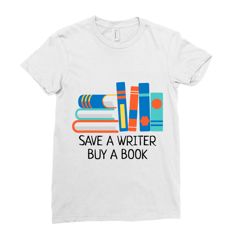 Save A Writer Buy A Book Published Author Writer Ladies Fitted T-Shirt by Glorioussy | Artistshot