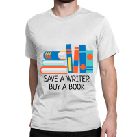 Save A Writer Buy A Book Published Author Writer Classic T-shirt | Artistshot