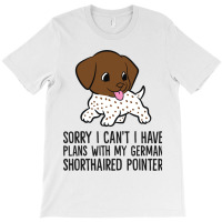 Sorry I Cant I Have Plans With My Gsp Dog T-shirt | Artistshot