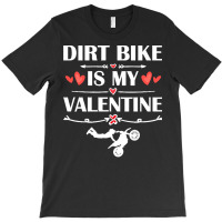 Dirt Bike Is My Valentine T  Shirtdirt Bike Is My Valentine T  Shirt F T-shirt | Artistshot