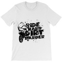 Ride Hard Dirt Harder Dirt Bike T-shirt | Artistshot