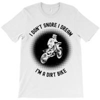 Rider I Dont Snore I Dream Im A Dirt Bike Motocros T-shirt | Artistshot