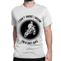 Rider I Dont Snore I Dream Im A Dirt Bike Motocros Classic T-shirt | Artistshot