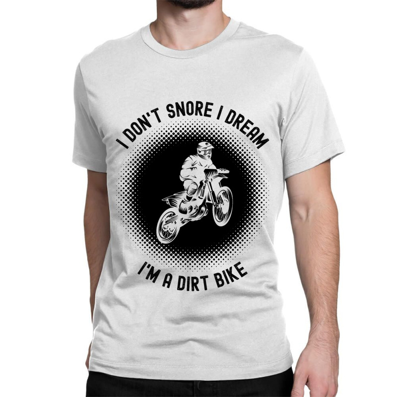 Rider I Dont Snore I Dream Im A Dirt Bike Motocros Classic T-shirt | Artistshot