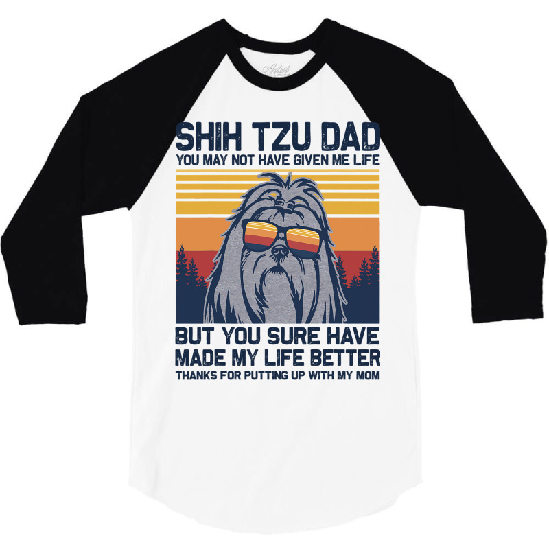 Shih Tzu Dad You May Not Have Given Me Life But Yo 3/4 Sleeve Shirt | Artistshot