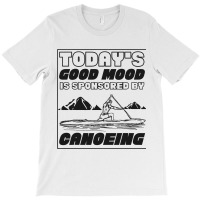 Sprint Canoe Canoeing Todays Good Mood Is Sponsore T-shirt | Artistshot