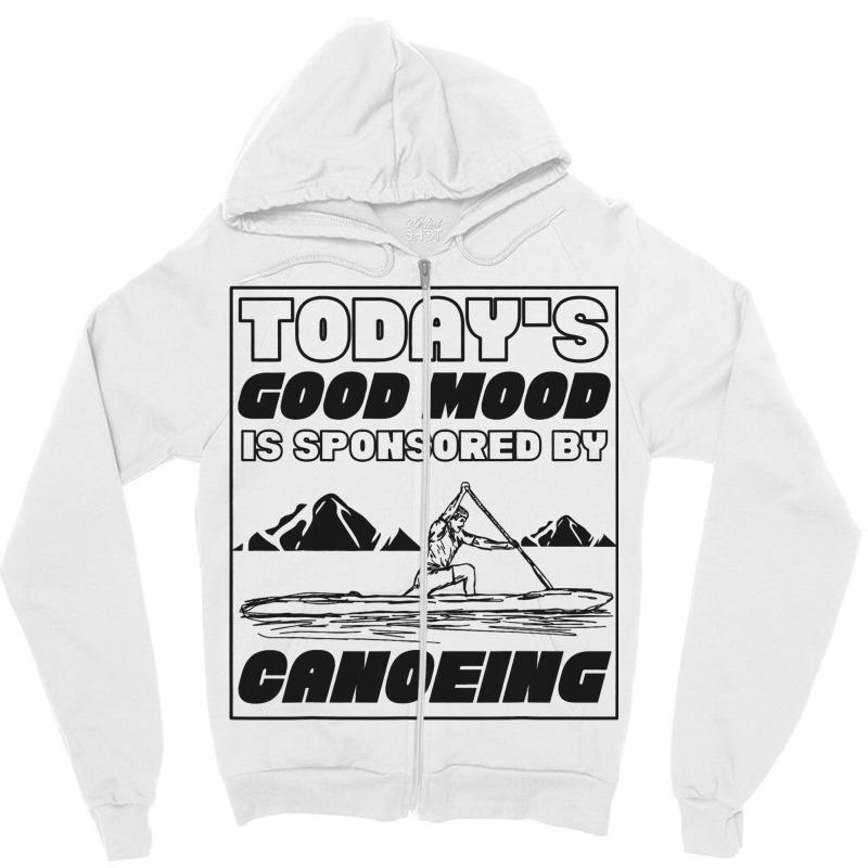 Sprint Canoe Canoeing Todays Good Mood Is Sponsore Zipper Hoodie | Artistshot