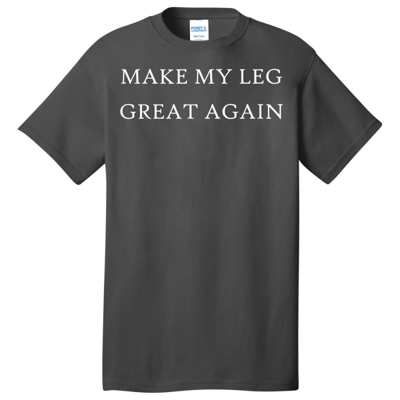 Make My Leg Great Again Funny Trump Injury Recovery Surgery Basic T-shirt | Artistshot