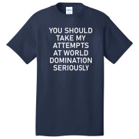 Take My Attempts At World Domination Seriously.png Basic T-shirt | Artistshot