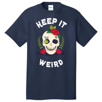 Keep It Weird – Halloween Creepy Skull Spooky Calavera T Shirt Basic T-shirt | Artistshot