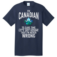 Im Canadian To Save Time Just Assume Im Never Wrong Canada T Shirt Basic T-shirt | Artistshot