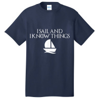 I Sail And I Know Things Shirt Sailing Funny Boating Sailor Basic T-shirt | Artistshot