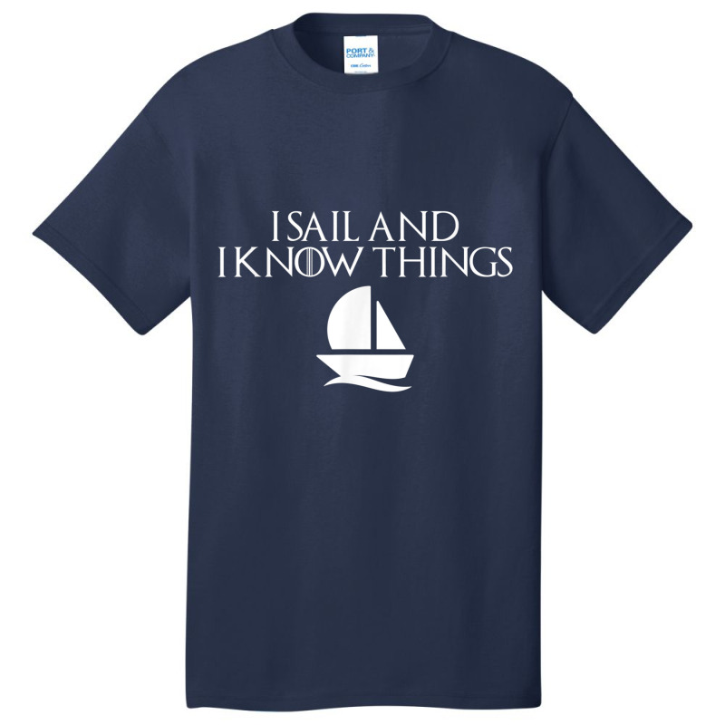 I Sail And I Know Things Shirt Sailing Funny Boating Sailor Basic T-shirt | Artistshot