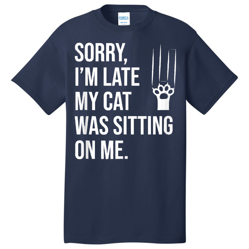 Sorry Im Late My Cat Was Sitting On M T  Shirt Sorry, I'm Late My Cat Basic T-shirt | Artistshot